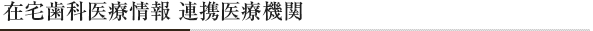 在宅歯科医療情報 連携医療機関